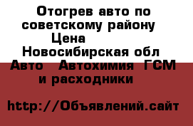 Отогрев авто по советскому району › Цена ­ 1 000 - Новосибирская обл. Авто » Автохимия, ГСМ и расходники   
